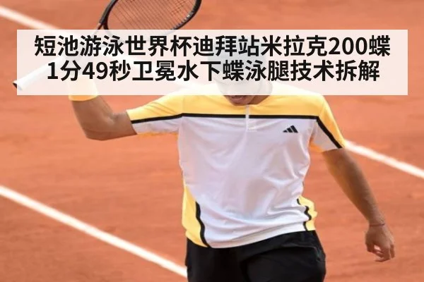 短池游泳世界杯迪拜站米拉克200蝶1分49秒卫冕水下蝶泳腿技术拆解